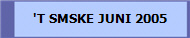 'T SMSKE JUNI 2005
